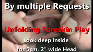 Unfolding Big Head Foreskin Play Stretch-out with view deep of 5cm 2" Head inside 4K
